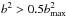 \hbox{$b^{2}>0.5b_{\mathrm{max}}^{2}$}