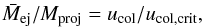 \begin{equation} \label{eq:Mej} \bar{M}_{\mathrm{ej}}/M_{\mathrm{proj}} = u_{\mathrm{col}}/u_{\mathrm{col,crit}}, \end{equation}