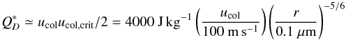 \begin{equation} \label{eq:QDstar} Q_{D}^{\ast} \simeq u_{\mathrm{col}} u_{\mathrm{col,crit}} / 2 = 4000 ~\mathrm{J\,kg^{-1}} \left(\frac{u_{\mathrm{col}}}{100~\mathrm{m\,s^{-1}}}\right) \left(\frac{r}{0.1~\mu\mathrm{m}}\right)^{-5/6} \end{equation}