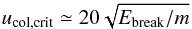 \begin{equation} u_{\mathrm{col,crit}} \simeq 20 \sqrt{E_{\mathrm{break}}/m} \end{equation}