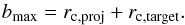 \begin{equation} b_{\mathrm{max}} = r_{\mathrm{c,proj}}+r_{\mathrm{c,target}} . \end{equation}