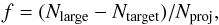 \begin{equation} f = (N_{\mathrm{large}} - N_{\mathrm{target}})/N_{\mathrm{proj}}, \end{equation}