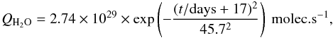 \begin{eqnarray} Q_\ce{H_{2}O} = \num{2.74\times10^{29}} \times \exp\left(- \frac{(t/\mathrm{days}+17)^2}{45.7^2}\right)~{\rm molec.s^{-1}}, \end{eqnarray}