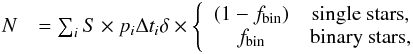 \begin{eqnarray} N & =\sum_{i}S\times p_{i}\Delta t_{i}\delta\times\left\{ \begin{array}{cc} (1-f_{\mathrm{bin}}) & \textrm{single stars},\\ f_{\mathrm{bin}} & \textrm{binary stars}, \end{array}\right.\label{eq:counting} \end{eqnarray}