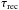 \hbox{$\mathrm{\tau{}_{rec}}$}