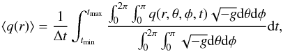 \begin{equation} \left< q(r)\right> = \frac{1}{\Delta t}\int_{t_{\rm min}}^{t_{\rm max}} \frac{\int_0^{2\pi} \int_0^{\pi} q(r, \theta, \phi , t)\sqrt{-g} {\rm d}\theta {\rm d}\phi } {\int_0^{2\pi} \int_0^{\pi} \sqrt{-g} {\rm d}\theta {\rm d}\phi } {\rm d}t, \label{eq:avg} \end{equation}
