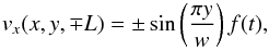 \begin{equation} {v_x}(x,y,\mp L) = \pm \sin \left(\frac{\pi y}{w} \right) f(t), \end{equation}