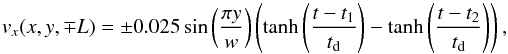 \begin{equation} v_x (x,y,\mp L)= \pm 0.025\sin \left(\frac{\pi y}{w}\right) \left( \tanh \left(\frac{t-t_1}{t_{\rm d}} \right) -\tanh \left(\frac{t-t_2}{t_{\rm d}}\right) \right) , \end{equation}
