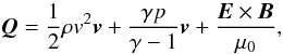 \begin{equation} {\boldsymbol Q} = \frac{1}{2}\rho v^2 {\boldsymbol v} + \frac{\gamma p}{\gamma -1}{\boldsymbol v} + \frac{{\boldsymbol E} \times {\boldsymbol B}}{\mu_{0}}, \label{totalflux} \end{equation}