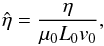 \begin{equation} \hat{\eta} = \frac{\eta}{\mu_0 L_0 v_0}, \end{equation}