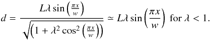 \begin{equation} \label{eqn_d} d=\frac{L \lambda \sin \left( \frac{\pi x}{w} \right)}{\sqrt{ \left( 1+ \lambda^2 \cos^2 \left( \frac{\pi x}{w} \right) \right)}} \simeq L \lambda \sin \left( \frac{\pi x}{w} \right) \textnormal{ for }\lambda<1. \end{equation}