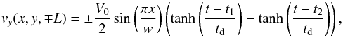 \begin{equation} v_y (x,y,\mp L)= \pm \frac{V_0}{2}\sin \left(\frac{\pi x}{w}\right) \left( \tanh \left(\frac{t-t_1}{t_{\rm d}} \right) -\tanh \left(\frac{t-t_2}{t_{\rm d}}\right) \right) , \end{equation}