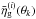 \hbox{$\bar{\eta}^{(i)}_{\rm g}(\vec{\theta}_k)$}