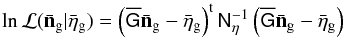 \begin{equation} \ln{\cal L}(\bar{\vec{n}}_{\rm g}|\bar{\vec{\eta}}_{\rm g})= \left(\overline{\mat{G}}\bar{\vec{n}}_{\rm g}-\bar{\vec{\eta}}_{\rm g}\right)^{\rm t} \mat{N}_\eta^{-1} \left(\overline{\mat{G}}\bar{\vec{n}}_{\rm g}-\bar{\vec{\eta}}_{\rm g}\right) \end{equation}