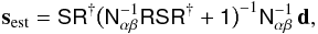 \begin{equation} \label{eq:combinedest} \vec{s}_{\rm est}= \mat{S}\mat{R}^{\dagger} \big(\mat{N}_{\alpha\beta}^{-1}\mat{R}\mat{S}\mat{R}^{\dagger}+\mat{1}\big)^{-1} \mat{N}_{\alpha\beta}^{-1}\,\vec{d}, \end{equation}