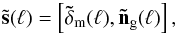 \begin{equation} \tilde{\vec{s}}(\vec{\ell})= \left[\vec{\tilde{\delta}}_{\rm m}(\vec{\ell}),\vec{\tilde{n}}_{\rm g}(\vec{\ell})\right], \end{equation}