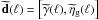 \hbox{$\wtilde{\vec{d}}(\vec{\ell})= \left[\wtilde{\vec{\gamma}}(\vec{\ell}),\wtilde{\vec{\eta}}_{\rm g}(\vec{\ell})\right]$}