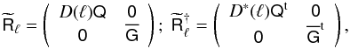 \begin{equation} \wtilde{\mat{R}}_{\ell}= \left(\begin{array}{cc} D(\vec{\ell})\mat{Q} & \mat{0} \\ \mat{0} & \overline{\mat{G}} \end{array}\right);~ \wtilde{\mat{R}}_{\ell}^{\dagger}= \left(\begin{array}{cc} D^\ast(\vec{\ell})\mat{Q}^{\rm t} & \mat{0} \\ \mat{0} & \overline{\mat{G}}^{\rm t} \end{array}\right), \end{equation}