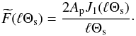 \begin{equation} \wtilde{F}(\ell\Theta_{\rm s})= \frac{2A_{\rm p}J_1(\ell\Theta_{\rm s})}{\ell\Theta_{\rm s}}\cdot \end{equation}