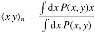 \begin{equation} \ave{x|y}_n= \frac{\int\d x\,P(x,y)x}{\int\d x\,P(x,y)} \end{equation}