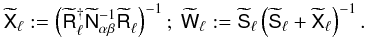\begin{equation} \label{eq:fpfilter2} \wtilde{\mat{X}}_{\ell}:= \left(\wtilde{\mat{R}}_{\ell}^{\dagger} \wtilde{\mat{N}}_{\alpha\beta}^{-1} \wtilde{\mat{R}}_{\ell}^{}\right)^{-1};~ \wtilde{\mat{W}}_{\ell}:= \wtilde{\mat{S}}_{\ell}\left( \wtilde{\mat{S}}_{\ell}+ \wtilde{\mat{X}}_{\ell}\right)^{-1}. \end{equation}