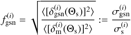 \begin{equation} f^{(i)}_{\rm gsn}= \sqrt{\frac{\ave{[\delta^{(i)}_{\rm gsn}(\Theta_{\rm s})]^2}}{\ave{[\delta^{(i)}_{\rm m}(\Theta_{\rm s})]^2}}}:= \frac{\sigma^{(i)}_{\rm gsn}}{\sigma^{(i)}_{\rm s}} \end{equation}