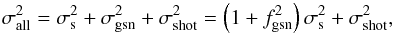 \begin{equation} \label{eq:sigmaall} \sigma^2_{\rm all}= \sigma^2_{\rm s}+\sigma^2_{\rm gsn}+\sigma^2_{\rm shot} =\left(1+f_{\rm gsn}^2\right)\sigma^2_{\rm s}+\sigma^2_{\rm shot}, \end{equation}