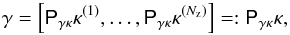 \begin{equation} \vec{\gamma}= \left[ \mat{P}_{\gamma\kappa}\vec{\kappa}^{(1)},\ldots, \mat{P}_{\gamma\kappa}\vec{\kappa}^{(N_{\rm z})} \right]=: \mat{P}_{\gamma\kappa}\vec{\kappa}, \end{equation}