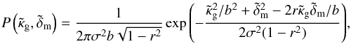 \appendix \setcounter{section}{1} \begin{equation} P\left(\tilde{\kappa}_{\rm g},\tilde{\delta}_{\rm m}\right) =\frac{1}{2\pi\sigma^2b\sqrt{1-r^2}} \exp{\left(-\frac{ \tilde{\kappa}_{\rm g}^2/b^2+ \tilde{\delta}_{\rm m}^2- 2r\tilde{\kappa}_{\rm g}\tilde{\delta}_{\rm m}/b} {2\sigma^2(1-r^2)}\right)}, \end{equation}