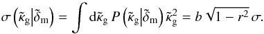 \appendix \setcounter{section}{1} \begin{equation} \label{eq:galnoise} \sigma\left(\tilde{\kappa}_{\rm g}\big| \tilde{\delta}_{\rm m}\right)= \int\d\tilde{\kappa}_{\rm g}\, P\left(\tilde{\kappa}_{\rm g}\big|\tilde{\delta}_{\rm m}\right) \tilde{\kappa}^2_{\rm g} =b\sqrt{1-r^2}\,\sigma. \end{equation}