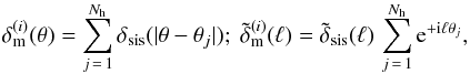 \appendix \setcounter{section}{2} \begin{equation} \delta_{\rm m}^{(i)}(\vec{\theta})= \sum_{j\,=\,1}^{N_{\rm h}} \delta_{\rm sis}(|\vec{\theta}-\vec{\theta}_j|);~ \tilde{\delta}_{\rm m}^{(i)}(\vec{\ell})= \tilde{\delta}_{\rm sis}(\ell)\, \sum_{j\,=\,1}^{N_{\rm h}}{\rm e}^{+{\rm i}\vec{\ell}\vec{\theta}_j}, \end{equation}