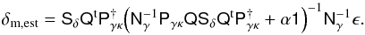 \begin{equation} \label{eq:dmestimator} \vec{\delta}_{\rm m,est}= \mat{S}_\delta\mat{Q}^{\rm t}\mat{P}^{\dagger}_{\gamma\kappa} \Big(\mat{N}^{-1}_\gamma\mat{P}_{\gamma\kappa}\mat{Q}\mat{S}_\delta\mat{Q}^{\rm t}\mat{P}^{\dagger}_{\gamma\kappa}+ \alpha\mat{1}\Big)^{-1}\mat{N}_\gamma^{-1}\vec{\epsilon}. \end{equation}