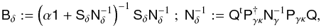 \begin{equation} \mat{B}_\delta:= \left(\alpha\mat{1}+\mat{S}_\delta\mat{N}_\delta^{-1}\right)^{-1} \mat{S}_\delta\mat{N}_\delta^{-1}~;~ \mat{N}_\delta^{-1}:=\mat{Q}^{\rm t}\mat{P}^{\dagger}_{\gamma\kappa} \mat{N}_\gamma^{-1}\mat{P}_{\gamma\kappa}\mat{Q}, \end{equation}