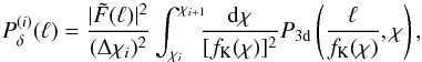 \begin{equation} \label{eq:pdelta} P_\delta^{(i)}(\ell)= \frac{|\tilde{F}(\ell)|^2}{(\Delta \chi_i)^2} \int_{\chi_i}^{\chi_{i+1}} \!\!\!\frac{\d\chi}{[f_{\rm K}(\chi)]^2}P_{\rm 3d}\left(\frac{\ell}{f_{\rm K}(\chi)},\chi\right), \end{equation}