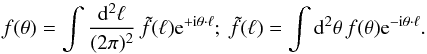\begin{equation} f(\vec{\theta})= \int\frac{\d^2\ell}{(2\pi)^2}\,\tilde{f}(\vec{\ell}) {\rm e}^{+{\rm i}\vec{\theta}\cdot\vec{\ell}};~ \tilde{f}(\vec{\ell})= \int\d^2\theta\,f(\vec{\theta}) {\rm e}^{-{\rm i}\vec{\theta}\cdot\vec{\ell}}. \end{equation}
