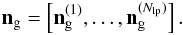 \begin{equation} \vec{n}_{\rm g}= \left[\vec{n}_{\rm g}^{(1)},\ldots,\vec{n}_{\rm g}^{(N_{\rm lp})}\right]. \end{equation}