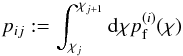 \begin{equation} p_{ij}:= \int_{\chi_j}^{\chi_{j+1}}\d\chi p^{(i)}_{\rm f}(\chi) \end{equation}