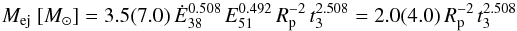 \begin{equation} \label{ejecta} M_{\rm ej}~[{M}_\odot] = 3.5 (7.0)\,\dot{E}_{38}^{0.508}\,E_{51}^{0.492}\,R_{\rm p}^{-2}\,t_3^{2.508} = 2.0(4.0)\,R_{\rm p}^{-2}\,t_3^{2.508} \end{equation}