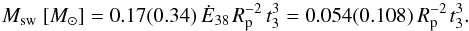 \begin{equation} \label{sweptup} M_{\rm sw}~[{M}_\odot] = 0.17(0.34)\,\dot{E}_{38}\,R_{\rm p}^{-2}\,t_3^3 = 0.054(0.108)\,R_{\rm p}^{-2}\,t_3^3. \end{equation}