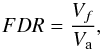 \begin{equation} FDR = \frac{V_{f}}{V_{\rm a}}, \end{equation}