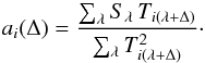 \begin{equation} \label{maximum} a_{i}(\Delta) = \frac{\sum_{\lambda} S_{\lambda} \, T_{i(\lambda + \Delta)}}{\sum_{\lambda} T^{2}_{i(\lambda + \Delta)}} \cdot \end{equation}