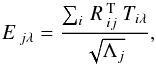 \begin{equation} \label{eigen} E\,_{j\lambda} = \frac{ \sum_{i}\,R\,_{ij}^{\rm T}\:T_{i\lambda}}{\sqrt{\Lambda_{j}}} , \end{equation}