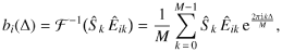 \begin{equation} \label{fourierb} b_{i}(\Delta) =\mathcal{F}^{-1} \big( \hat{S}_{k} \, \hat{E}_{ik} \big)= \frac{1}{M} \sum_{k\,=\,0}^{M-1} \hat{S}_{k} \, \hat{E}_{ik} \, {\rm e}^{\frac{2 \pi {i} k \Delta}{M}} , \end{equation}