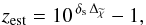 \begin{equation} \label{zest} z_{\rm est} = 10^{\, \delta_{\rm s} \, \Delta_{\widetilde{\chi}}}-1 , \end{equation}