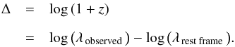 \begin{eqnarray} \label{lambdadef} \Delta &=& \log{(1+z)}\notag\\[6pt] &=& \log{\big( \lambda_{\, \textrm{observed}} \, \big) } - \log{\big( \lambda_{\, \textrm{rest frame}} \, \big) } . \end{eqnarray}