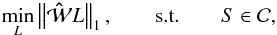 \begin{equation} \label{L1min} \min_{L} \norm{\mathbf{\hat{\mathcal{W}}} L}_1, \quad \st \quad S \in \mathcal{C}, \end{equation}