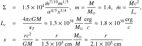 \begin{eqnarray} \Sigma&=&1.5\times 10^ 4 \frac{{\dot m}^{7/10}m^{1/5}}{\alpha^{4/5}x^{3/4}}, \,\,\, m=\frac{M}{M_\odot}=1.4,\,\,\, {\dot m}= \frac{{\dot M}c^2}{L_c},\\ L_c&=&\frac{4\pi c GM}{\kappa_T}\approx 1.3\times 10^ {38}\frac{M}{M_\odot} { \frac{{\rm erg}}{c}}\approx 1.8\times 10^ {38}{\frac{{\rm erg}}{c}} \nonumber\\ x&=&\frac{rc^2}{GM}=\frac{r}{1.5\times 10^ 5\,{\rm cm}}\frac{M_\odot}{M}\approx \frac{r}{2.1\times 10^ 5\,{\rm cm}}\cdot \nonumber \end{eqnarray}