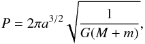 \begin{equation} P = 2\pi {a^{3/2}}\sqrt {\frac{1}{{G(M + m)}}}, \label{eq1} \end{equation}