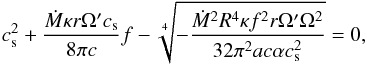\begin{equation} c_{\rm s}^2 + \frac{{\dot M\kappa r\Omega '{c_{\rm s} }}}{8 \pi c}f - \sqrt[4]{{-\frac{{{{\dot M}^2 R^4 \kappa }{f^2}r\Omega '{\Omega ^2}}}{{32 \pi^2 a c \alpha c_{\rm s} ^2}}}} = 0, \hfill \label{eq15} \end{equation}