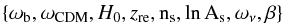 $$ \{\omega_{\rm b}, \omega_{\rm CDM}, H_0, z_{\rm re}, {\rm n_s}, \ln {\rm A_s}, \omega_\nu, \beta\} $$